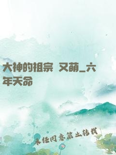 大神的祖宗軟又萌
