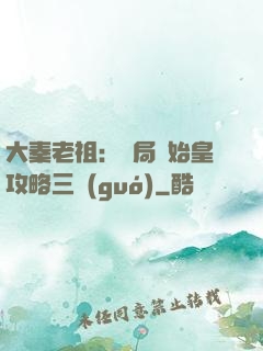 大秦老祖：開局讓始皇攻略三國(guó)