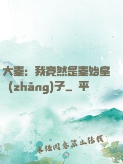 大秦：我竟然是秦始皇長(zhǎng)子