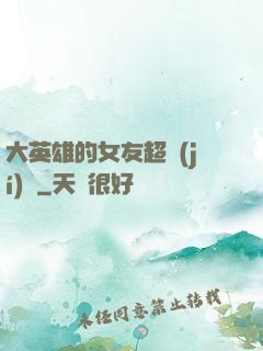 大英雄的女友超級(jí)兇