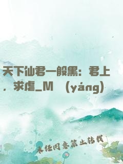 天下仙君一般黑：君上，求虐