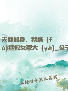 天命加身，我肩負(fù)拯救女尊大業(yè)