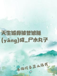 天生媚骨被爹娘秘藥養(yǎng)成