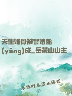 天生媚骨被爹娘秘藥養(yǎng)成