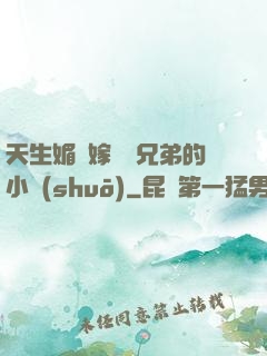 天生媚體嫁給幾兄弟的小說(shuō)