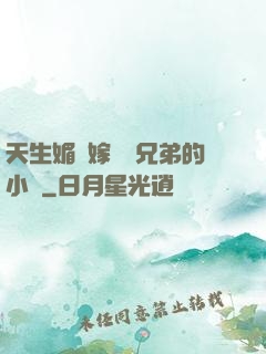 天生媚體嫁給幾兄弟的小說