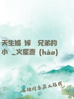 天生媚體嫁給幾兄弟的小說