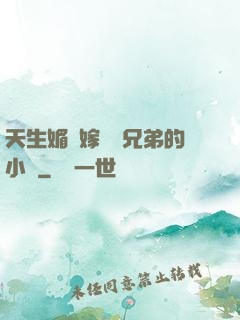 天生媚體嫁給幾兄弟的小說