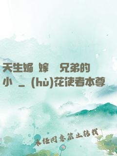 天生媚體嫁給幾兄弟的小說