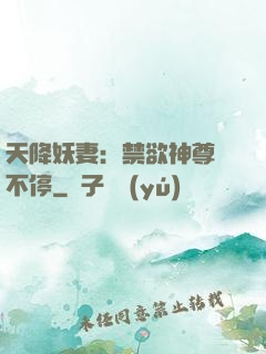 天降妖妻：禁欲神尊寵不停