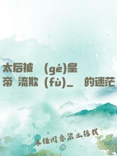 太后被倆個(gè)皇帝輪流欺負(fù)