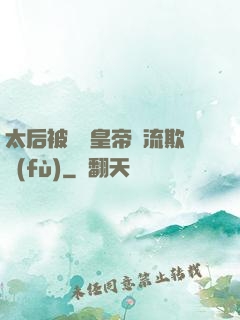 太后被倆個皇帝輪流欺負(fù)