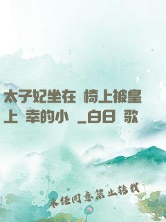太子妃坐在龍椅上被皇上寵幸的小說
