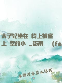太子妃坐在龍椅上被皇上寵幸的小說