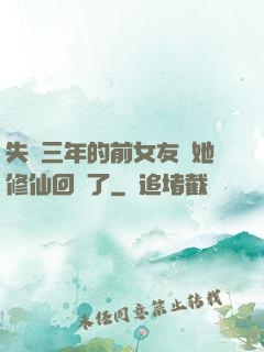 失蹤三年的前女友說她修仙回來了
