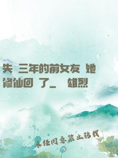 失蹤三年的前女友說她修仙回來了