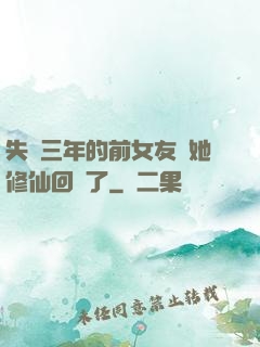 失蹤三年的前女友說她修仙回來了