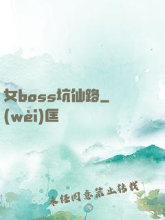 女boss坑仙路