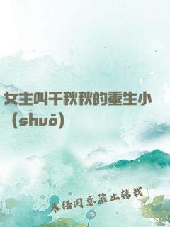 女主叫千秋秋的重生小說(shuō)