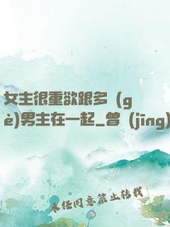 女主很重欲跟多個(gè)男主在一起