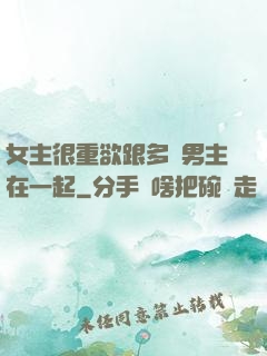 女主很重欲跟多個男主在一起