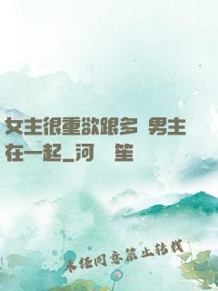 女主很重欲跟多個男主在一起