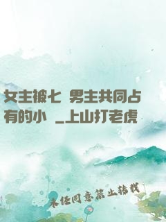 女主被七個男主共同占有的小說
