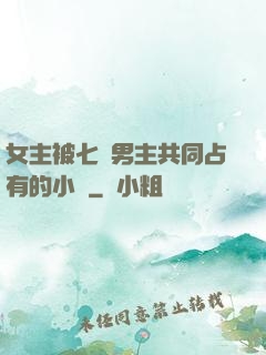 女主被七個男主共同占有的小說