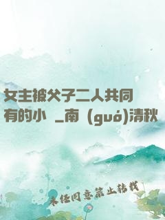 女主被父子二人共同擁有的小說