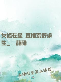 女修在星際直播荒野求生