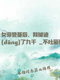 女帝登基后，我被迫當(dāng)了九千歲