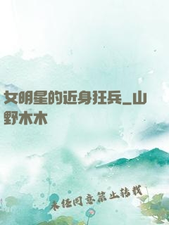 女明星的近身狂兵