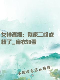 女神直播：我家二哈成精了