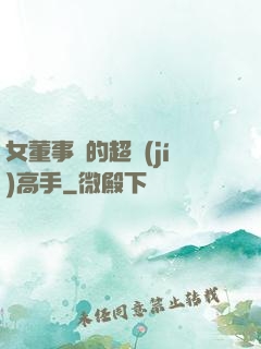 女董事長的超級(jí)高手