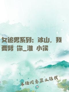 女追男系列：冰山，我要劈開你