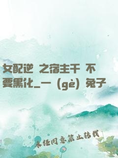女配逆襲之宿主千萬不要黑化