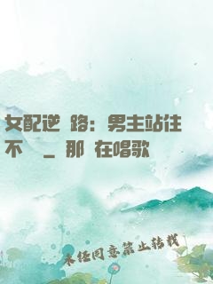 女配逆襲路：男主站住不許動