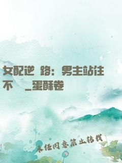 女配逆襲路：男主站住不許動