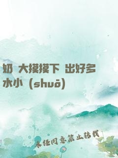 奶頭大摸摸下邊出好多水小說(shuō)