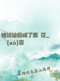 她修仙后成了黑蓮花