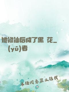 她修仙后成了黑蓮花
