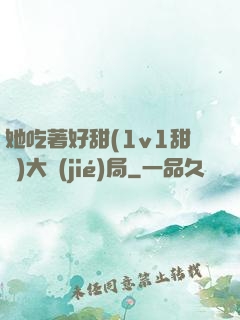 她吃著好甜(1v1甜寵)大結(jié)局