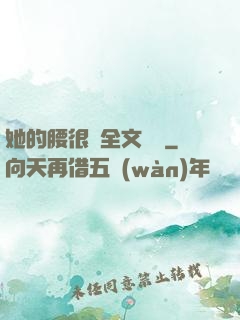 她的腰很軟全文閱讀