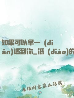 如果可以早一點(diǎn)遇到你