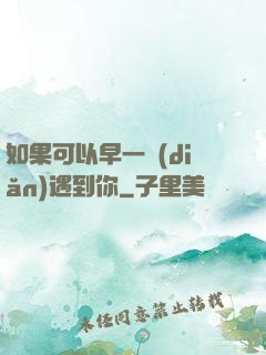 如果可以早一點(diǎn)遇到你