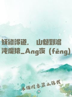 妖修得道，從山魈到混沌魔猿