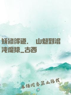 妖修得道，從山魈到混沌魔猿