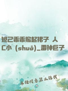 妲己乖乖掀起裙子讓人C小說(shuō)