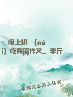 妺妺晚上扒開內(nèi)褲吃我jij作文