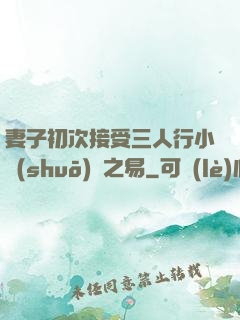 妻子初次接受三人行小說(shuō)楊之易